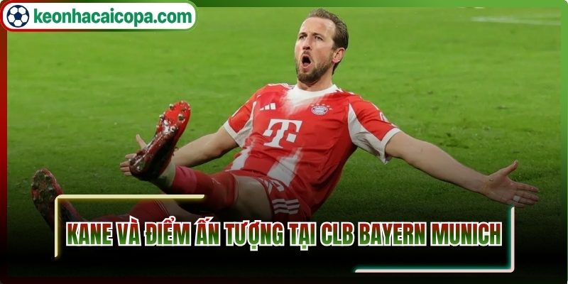 Kane và điểm ấn tượng tại CLB Bayern Munich