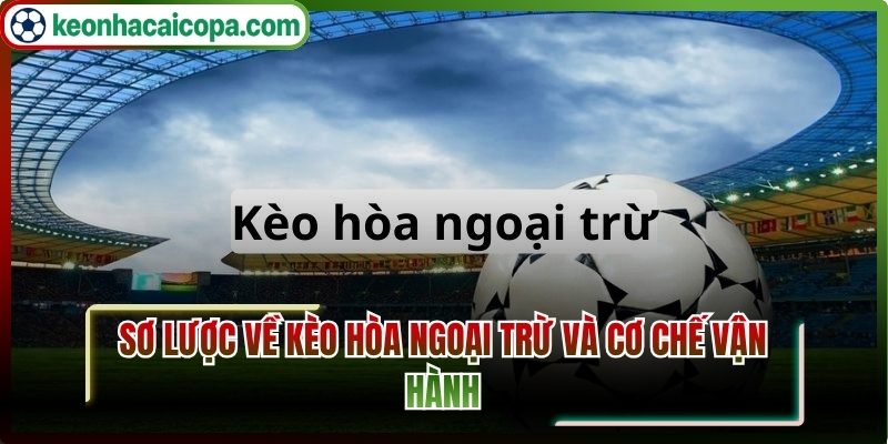 Sơ lược về kèo hòa ngoại trừ và cơ chế vận hành
